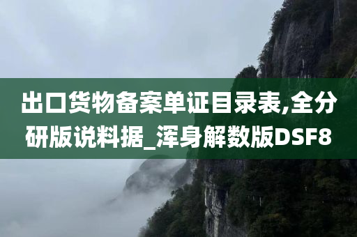 出口货物备案单证目录表,全分研版说料据_浑身解数版DSF8