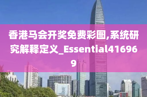 香港马会开奖免费彩图,系统研究解释定义_Essential416969