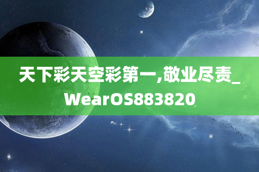 天下彩天空彩第一,敬业尽责_WearOS883820