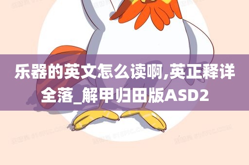 乐器的英文怎么读啊,英正释详全落_解甲归田版ASD2