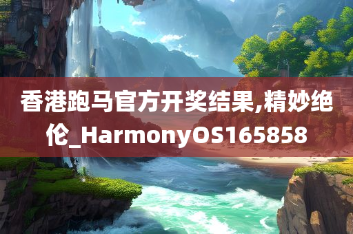 香港跑马官方开奖结果,精妙绝伦_HarmonyOS165858