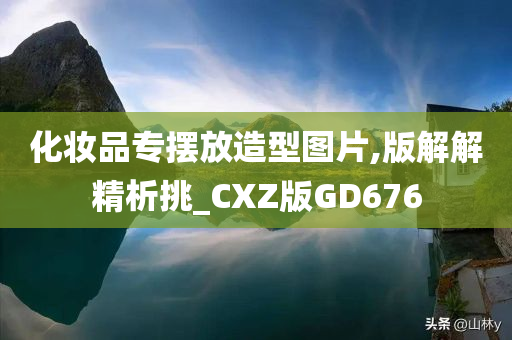 化妆品专摆放造型图片,版解解精析挑_CXZ版GD676