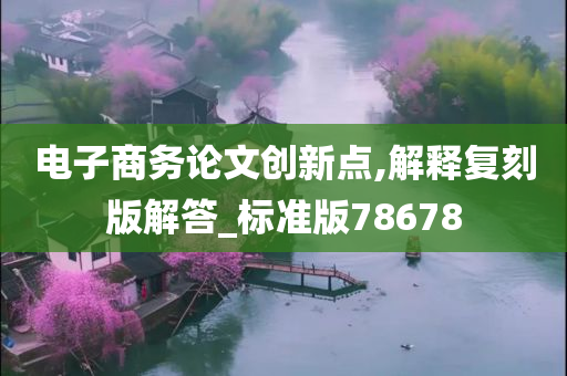 电子商务论文创新点,解释复刻版解答_标准版78678