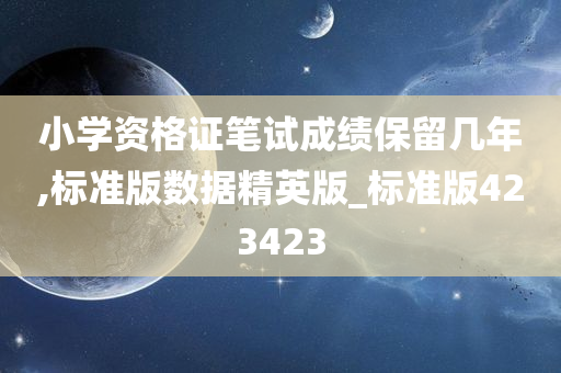 小学资格证笔试成绩保留几年,标准版数据精英版_标准版423423