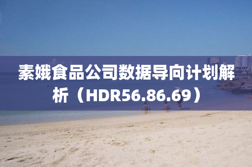 素娥食品公司数据导向计划解析（HDR56.86.69）