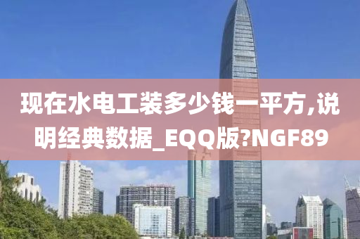 现在水电工装多少钱一平方,说明经典数据_EQQ版?NGF89